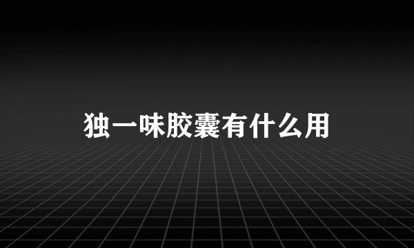 独一味胶囊有什么用