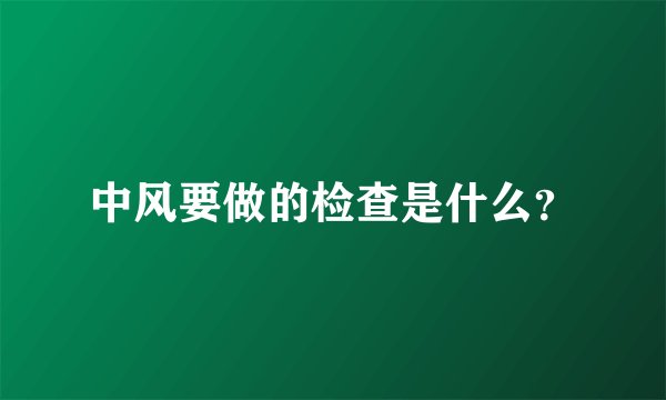 中风要做的检查是什么？