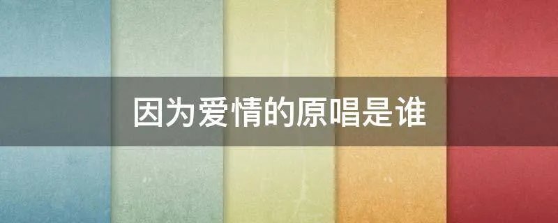 因为爱情的原唱是谁