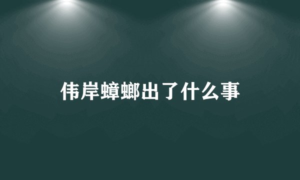 伟岸蟑螂出了什么事