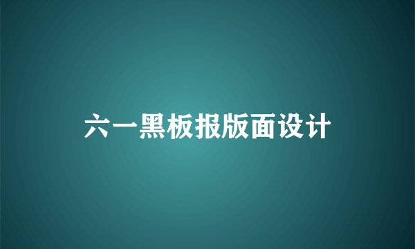 六一黑板报版面设计