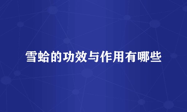 雪蛤的功效与作用有哪些