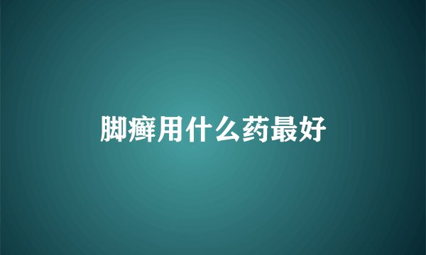 脚癣用什么药最好