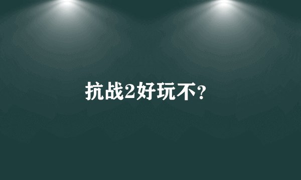 抗战2好玩不？