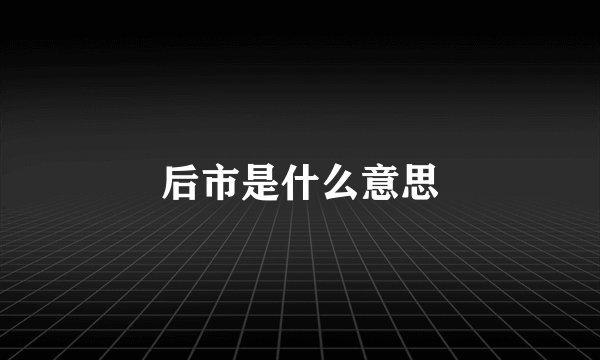 后市是什么意思