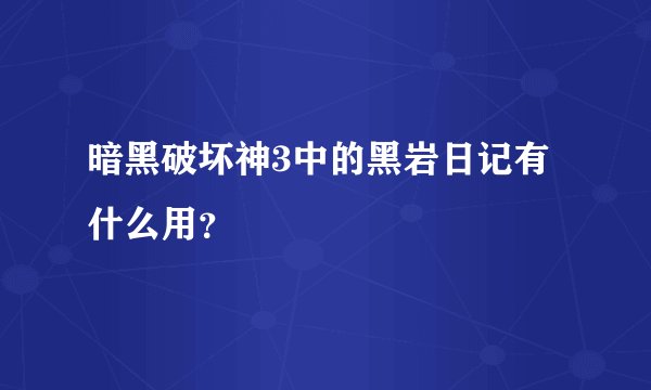 暗黑破坏神3中的黑岩日记有什么用？