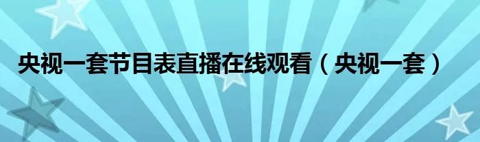 央视一套节目表直播在线观看（央视一套）