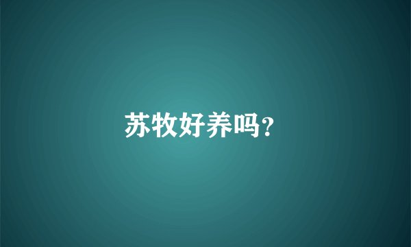 苏牧好养吗？