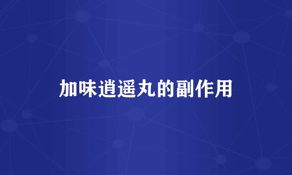 加味逍遥丸的副作用