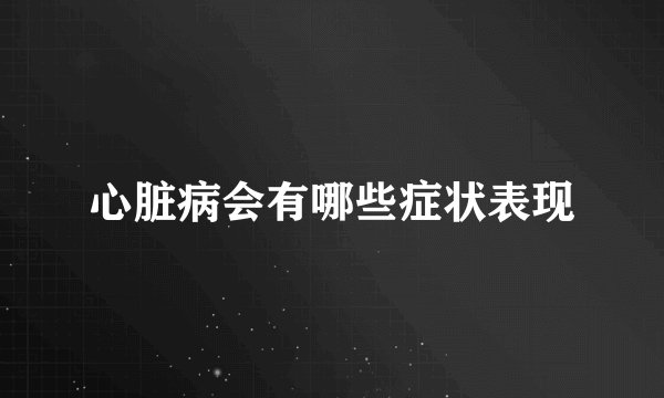心脏病会有哪些症状表现