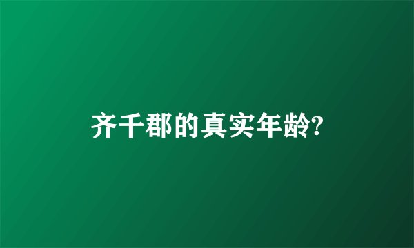 齐千郡的真实年龄?