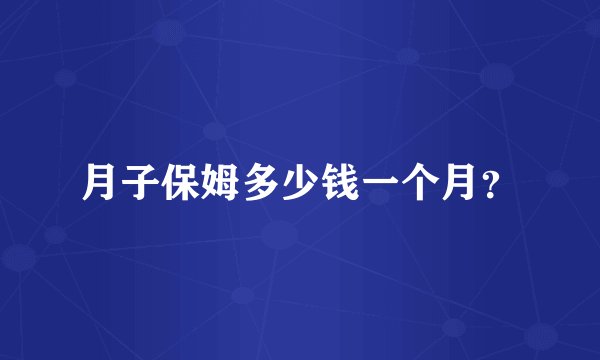 月子保姆多少钱一个月？