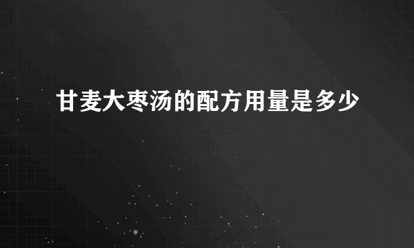 甘麦大枣汤的配方用量是多少