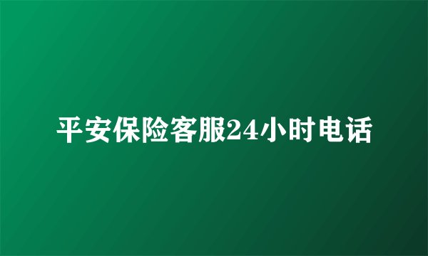 平安保险客服24小时电话