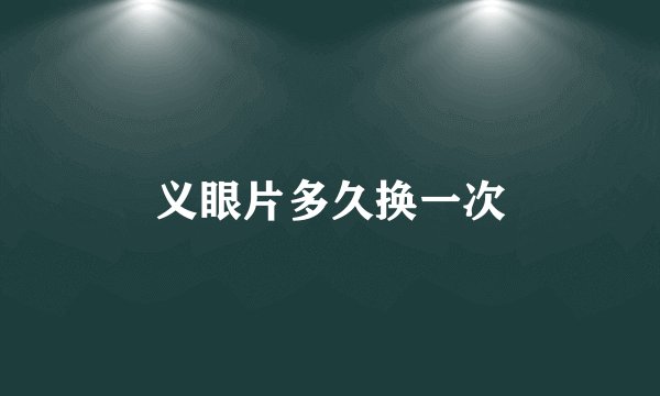 义眼片多久换一次