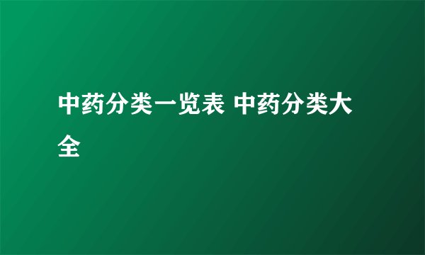 中药分类一览表 中药分类大全