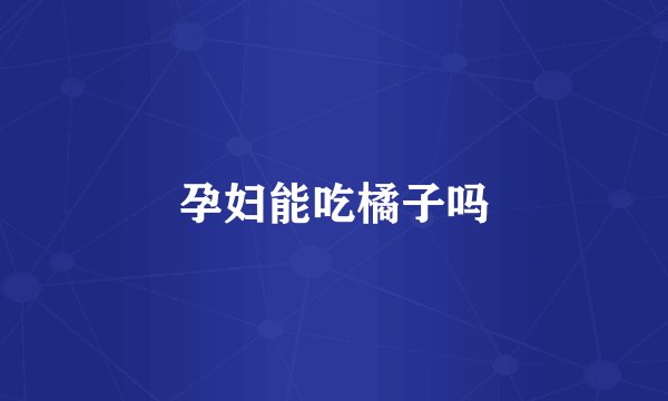 孕妇能吃橘子吗