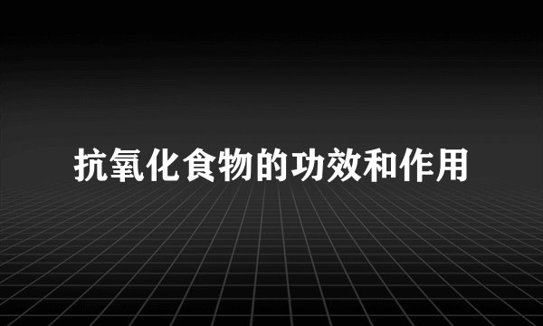 抗氧化食物的功效和作用