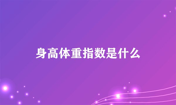 身高体重指数是什么