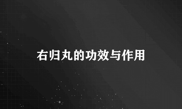 右归丸的功效与作用