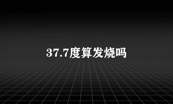 37.7度算发烧吗