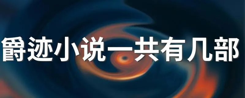 爵迹小说一共有几部 下面为大家讲解