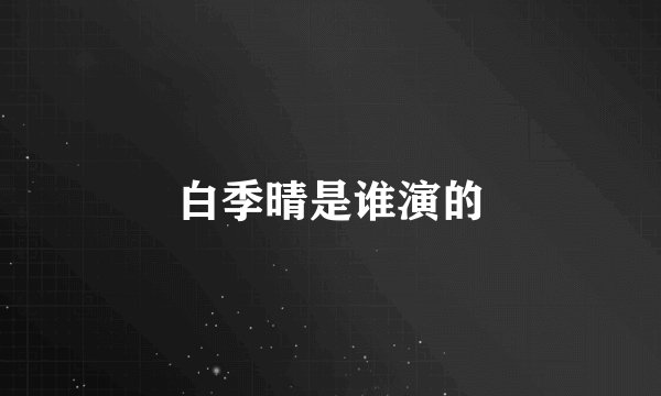 白季晴是谁演的