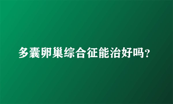 多囊卵巢综合征能治好吗？