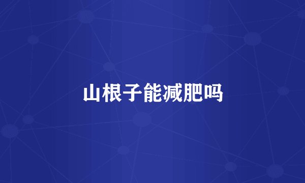 山根子能减肥吗