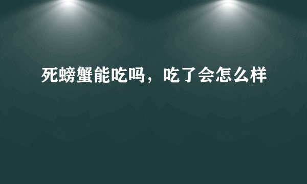 死螃蟹能吃吗，吃了会怎么样