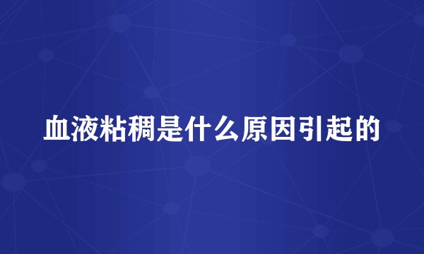 血液粘稠是什么原因引起的