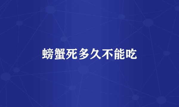 螃蟹死多久不能吃