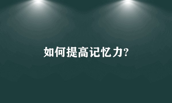 如何提高记忆力?