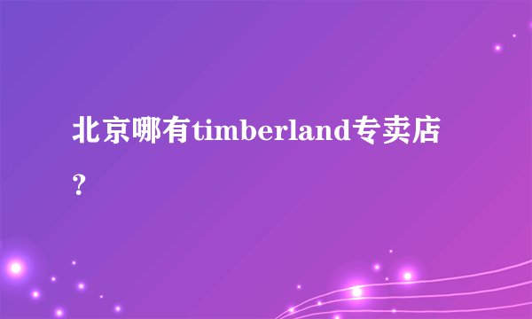 北京哪有timberland专卖店？
