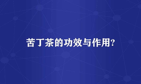 苦丁茶的功效与作用?