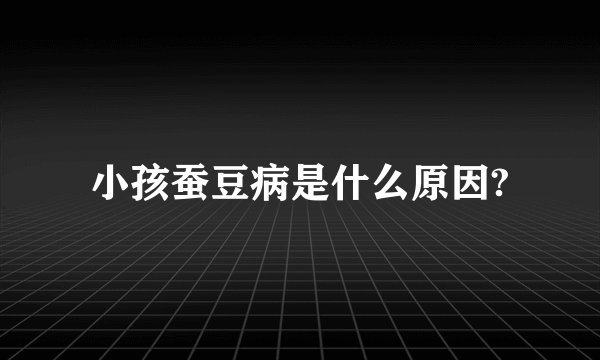 小孩蚕豆病是什么原因?