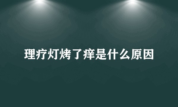 理疗灯烤了痒是什么原因
