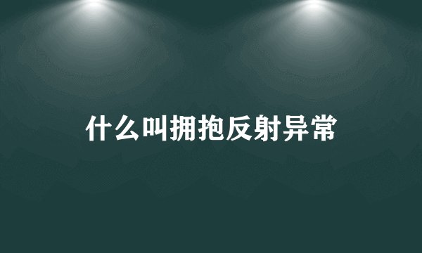 什么叫拥抱反射异常