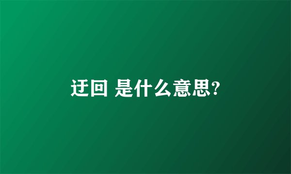 迂回 是什么意思?