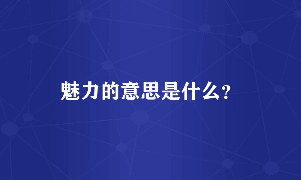 魅力的意思是什么？
