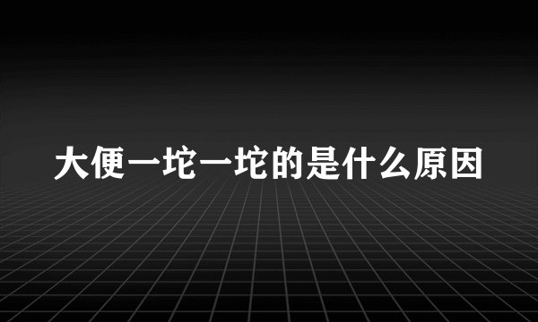 大便一坨一坨的是什么原因