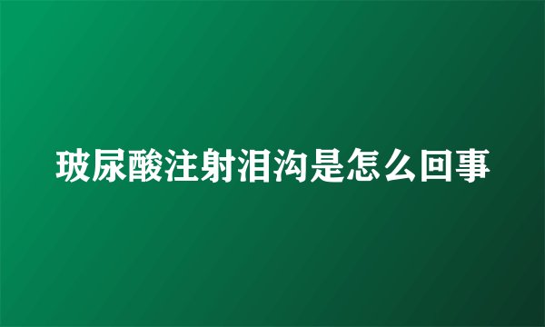 玻尿酸注射泪沟是怎么回事