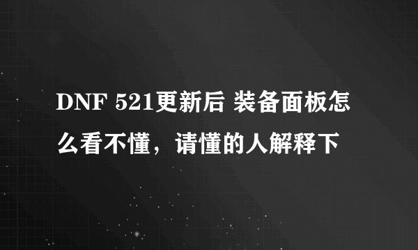 DNF 521更新后 装备面板怎么看不懂，请懂的人解释下