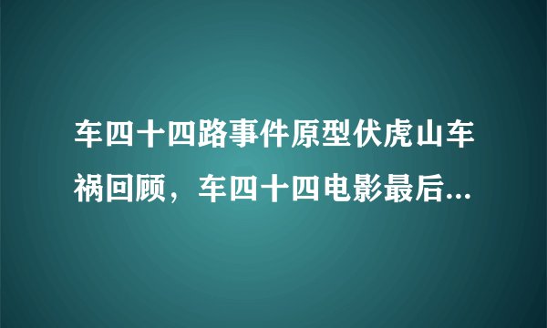 车四十四路事件原型伏虎山车祸回顾，车四十四电影最后一笑啥意思？