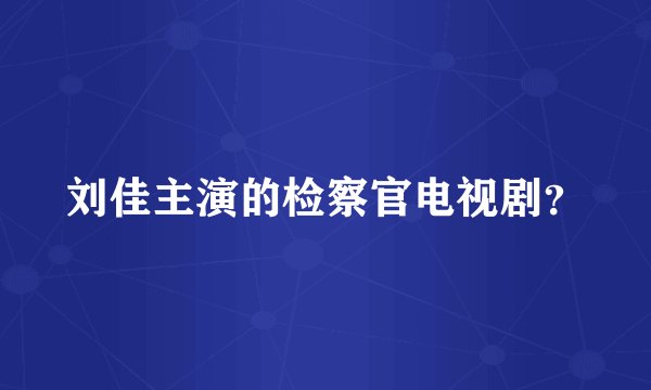 刘佳主演的检察官电视剧？