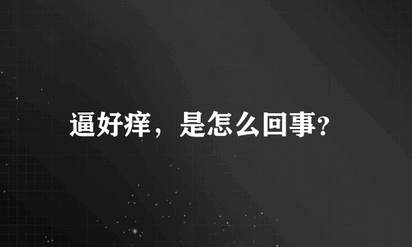 逼好痒，是怎么回事？