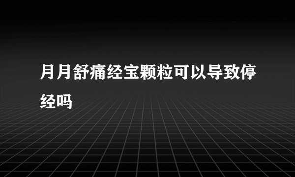 月月舒痛经宝颗粒可以导致停经吗