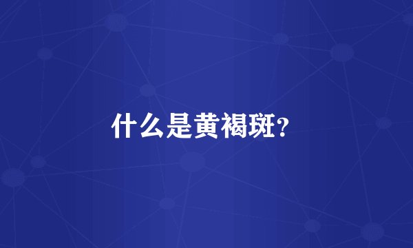 什么是黄褐斑？