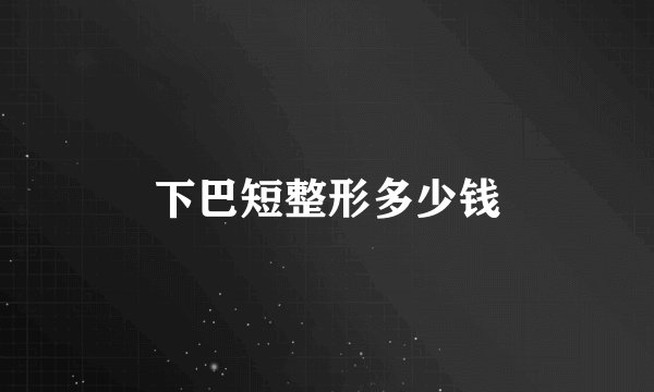 下巴短整形多少钱