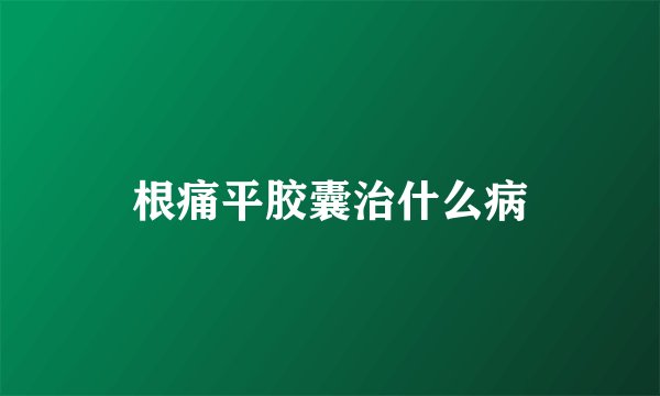 根痛平胶囊治什么病